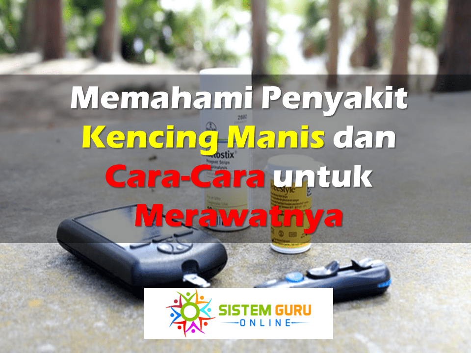 Memahami Penyakit Kencing Manis dan Cara Cara untuk Merawatnya min