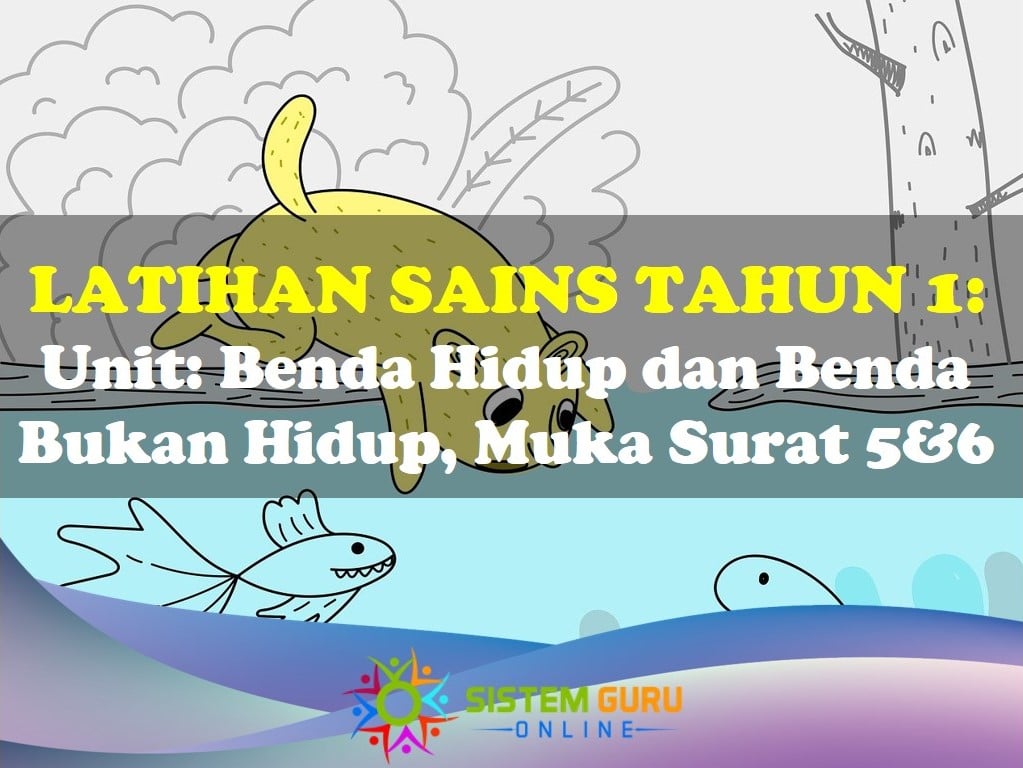 Latihan Sains Tahun 1= Unit: Benda Hidup dan Benda Bukan Hidup Muka Surat 5&6 1 Sains Tahun 1 - Unit 3 Ms 5&6