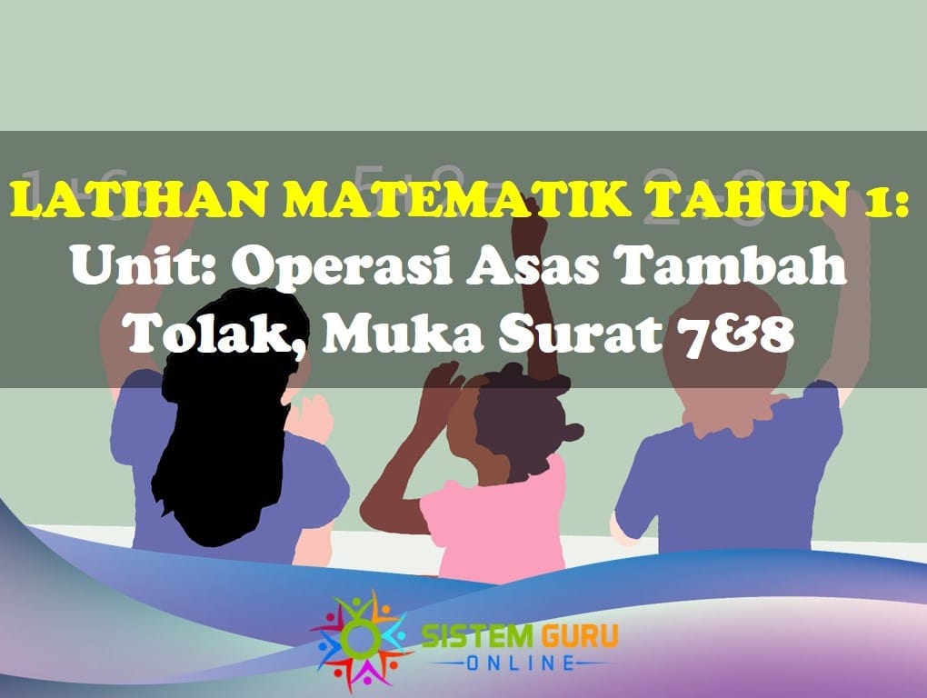 Latihan Matematik Tahun 1 = Unit: Operasi Asas Tambah Tolak Muka Surat 7&8 1 Operasi Asas Matematik Tahun 1 Ms 7&8
