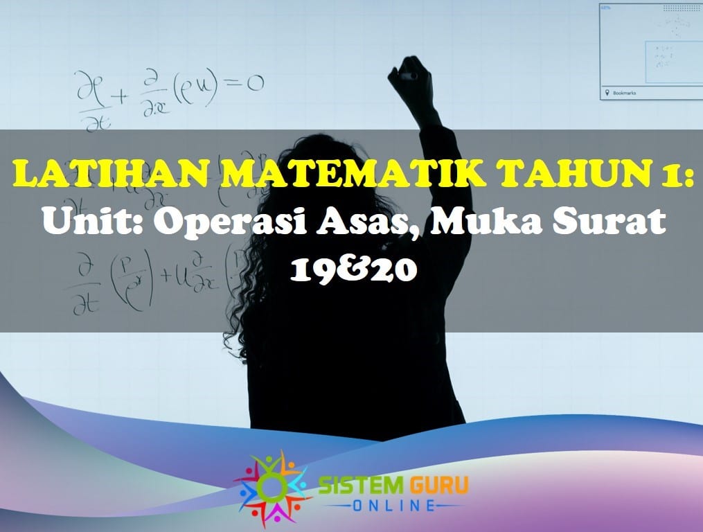 Latihan Matematik Tahun 1= Unit: Operasi Asas, Muka Surat 19&20 1 Latihan Matematik Tahun 1 Operasi Asas Muka Surat 19&20