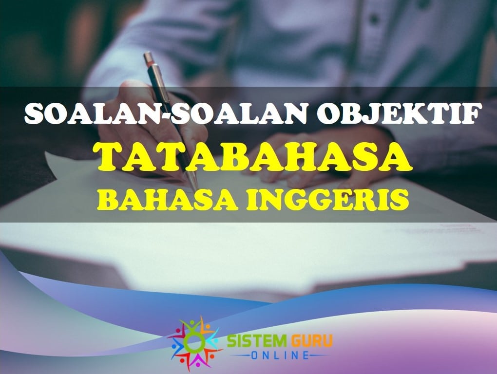 Soalan-soalan Objektif Tatabahasa (Grammar) Bahasa Inggeris 1 soalan tatabahasa Bahasa Inggeris