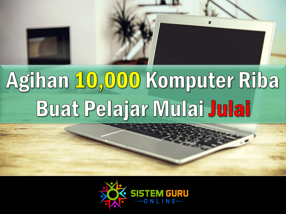 Agihan 10,000 Komputer Riba Buat Pelajar Mulai Julai 1 Agihan 10,000 Komputer Riba Buat Pelajar Mulai Julai