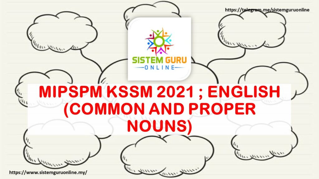 MIPSPM KSSM 2021 ; ENGLISH (COMMON AND PROPER NOUNS) 1 common and proper nouns