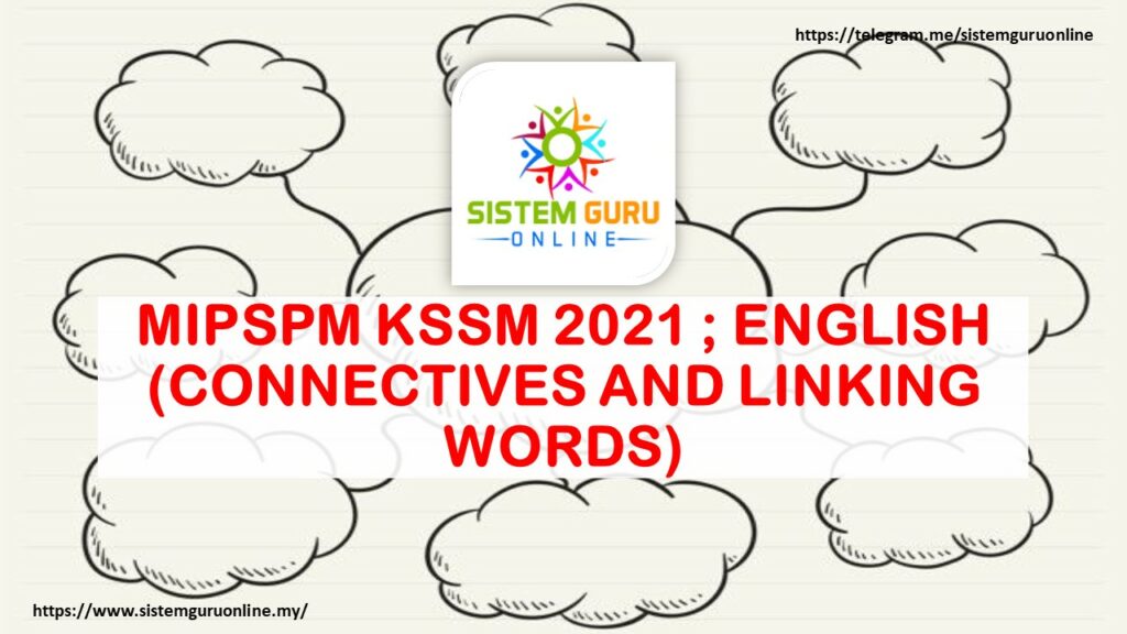 MIPSPM KSSM 2021 ; ENGLISH (CONNECTIVES AND LINKING WORDS) 1 connectives and linking words