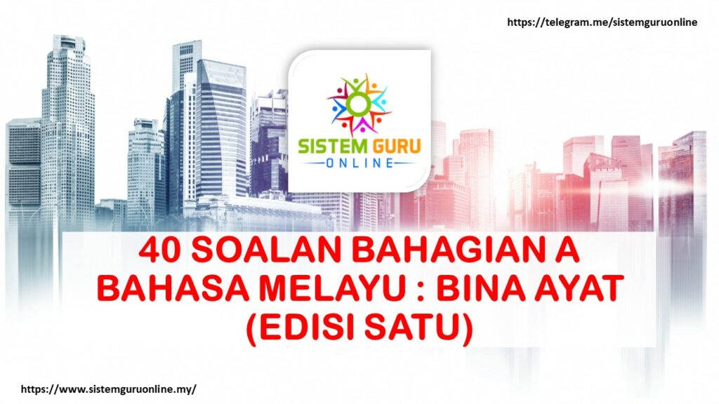 40 SOALAN BAHAGIAN A BAHASA MELAYU : BINA AYAT (EDISI SATU) 1 BINA AYAT 1