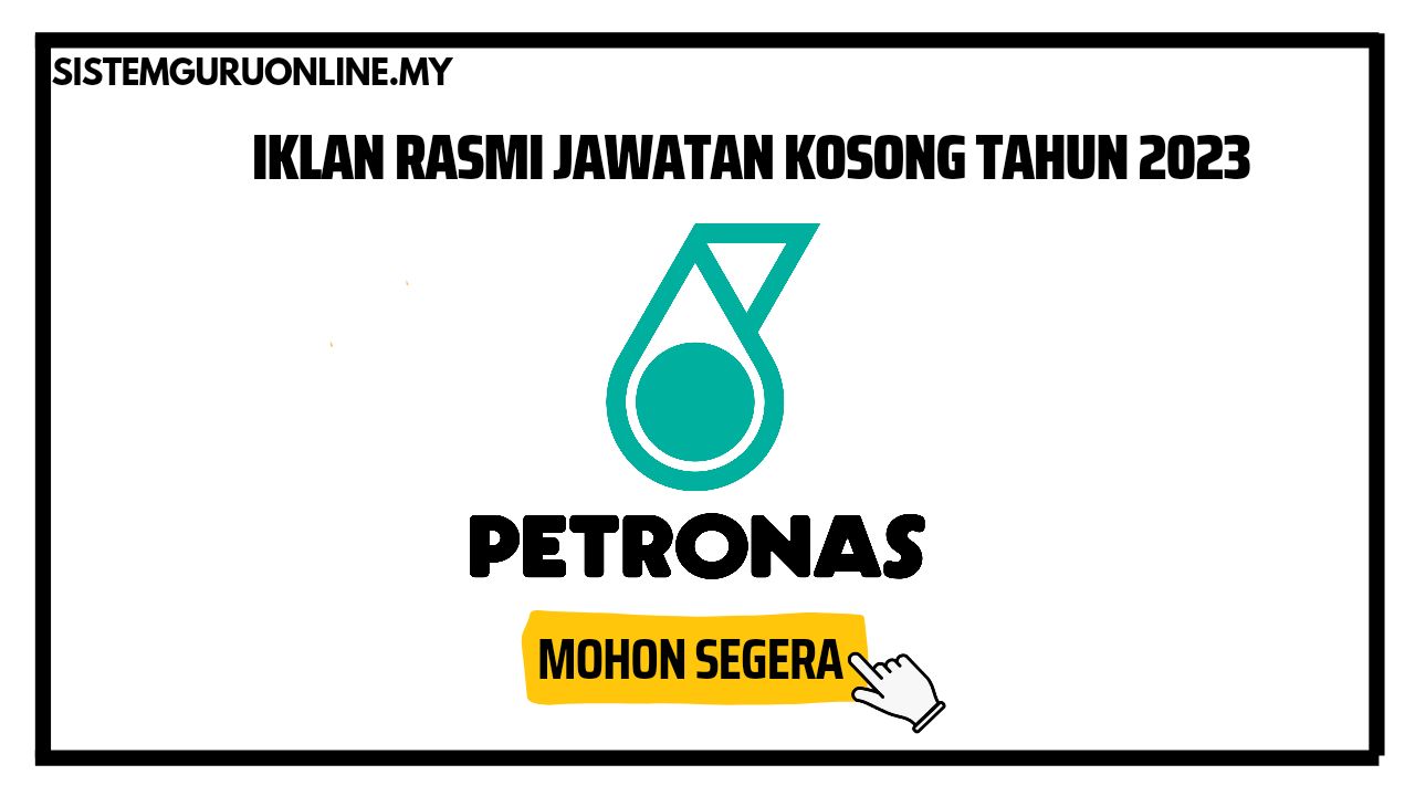 Jawatan Kosong Petroliam Nasional Berhad(PETRONAS) 2023